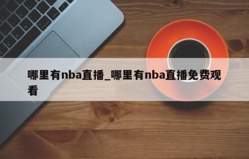哪里有nba直播_哪里有nba直播免费观看