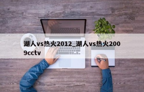 湖人vs热火2012_湖人vs热火2009cctv