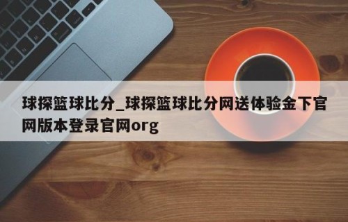 球探篮球比分_球探篮球比分网送体验金下官网版本登录官网org