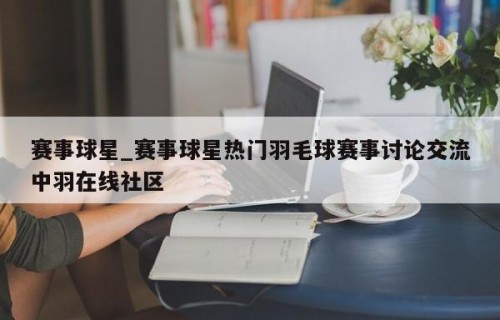 赛事球星_赛事球星热门羽毛球赛事讨论交流中羽在线社区