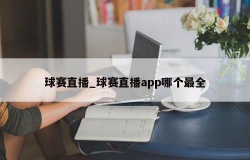 球赛直播_球赛直播app哪个最全