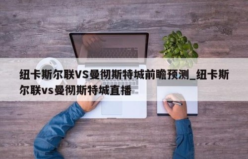 纽卡斯尔联VS曼彻斯特城前瞻预测_纽卡斯尔联vs曼彻斯特城直播