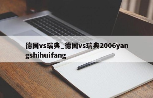 德国vs瑞典_德国vs瑞典2006yangshihuifang