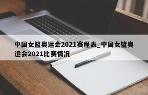 中国女篮奥运会2021赛程表_中国女篮奥运会2021比赛情况