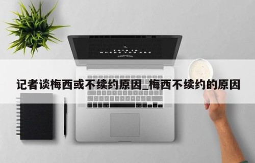 记者谈梅西或不续约原因_梅西不续约的原因