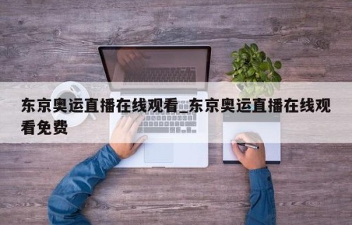 东京奥运直播在线观看_东京奥运直播在线观看免费
