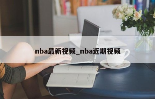 nba最新视频_nba近期视频