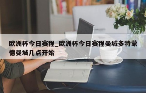 欧洲杯今日赛程_欧洲杯今日赛程曼城多特蒙德曼城几点开始