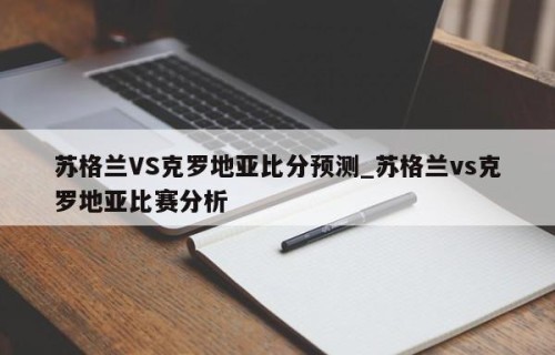 苏格兰VS克罗地亚比分预测_苏格兰vs克罗地亚比赛分析