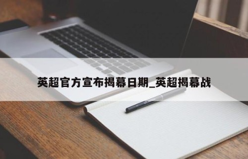 英超官方宣布揭幕日期_英超揭幕战