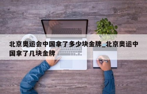 北京奥运会中国拿了多少块金牌_北京奥运中国拿了几块金牌