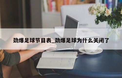 劲爆足球节目表_劲爆足球为什么关闭了