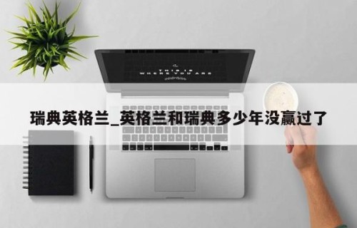 瑞典英格兰_英格兰和瑞典多少年没赢过了