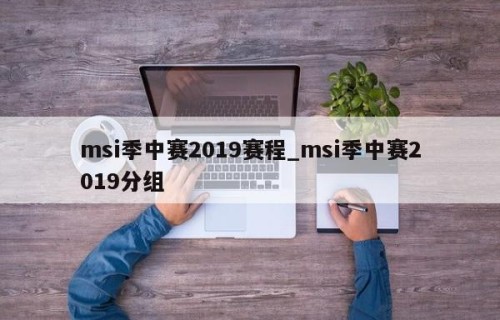 msi季中赛2019赛程_msi季中赛2019分组