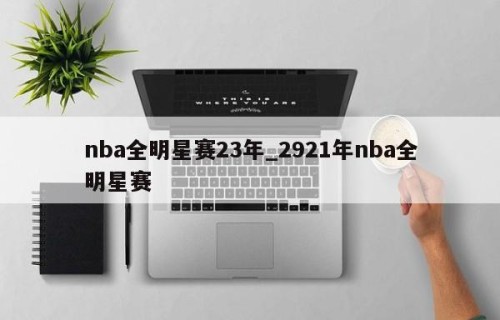 nba全明星赛23年_2921年nba全明星赛