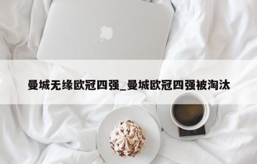 曼城无缘欧冠四强_曼城欧冠四强被淘汰