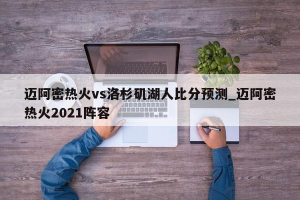 迈阿密热火vs洛杉矶湖人比分预测_迈阿密热火2021阵容