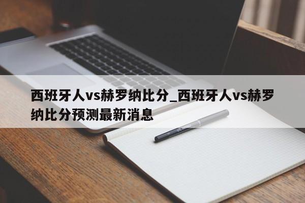 西班牙人vs赫罗纳比分_西班牙人vs赫罗纳比分预测最新消息