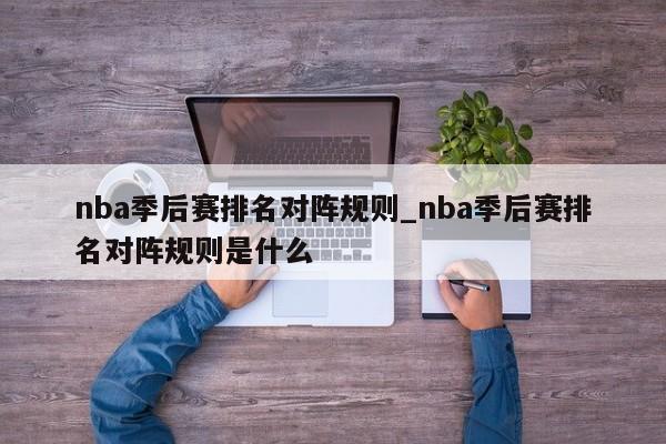 nba季后赛排名对阵规则_nba季后赛排名对阵规则是什么