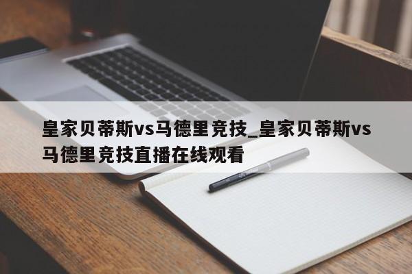 皇家贝蒂斯vs马德里竞技_皇家贝蒂斯vs马德里竞技直播在线观看