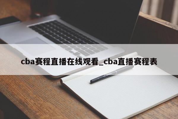cba赛程直播在线观看_cba直播赛程表