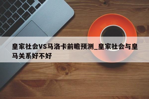 皇家社会VS马洛卡前瞻预测_皇家社会与皇马关系好不好