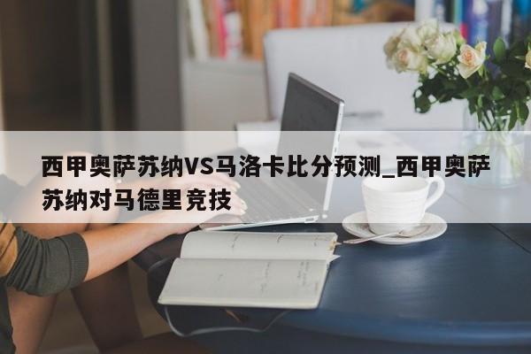西甲奥萨苏纳VS马洛卡比分预测_西甲奥萨苏纳对马德里竞技