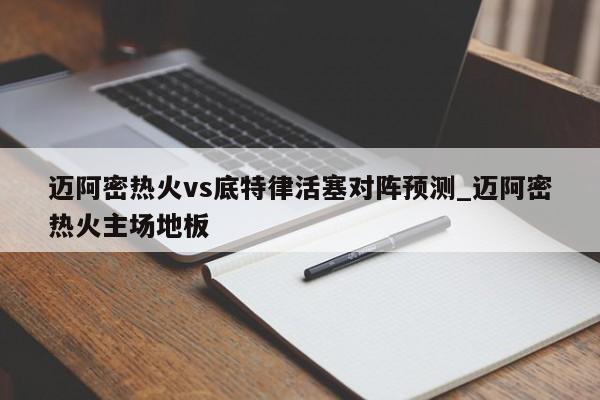迈阿密热火vs底特律活塞对阵预测_迈阿密热火主场地板