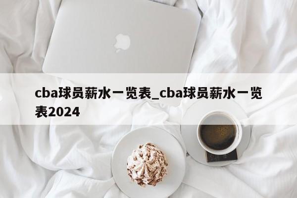 cba球员薪水一览表_cba球员薪水一览表2024