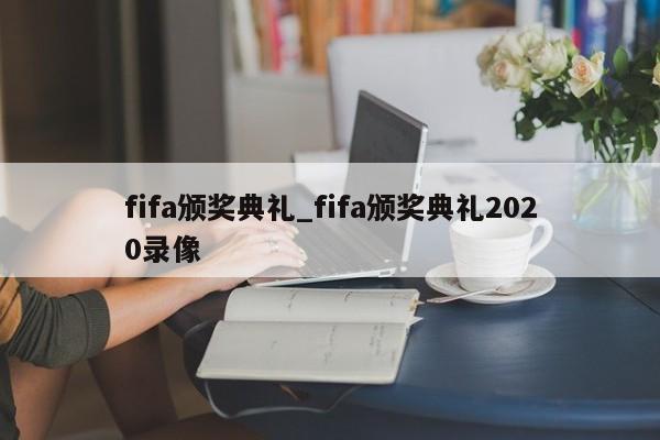 fifa颁奖典礼_fifa颁奖典礼2020录像