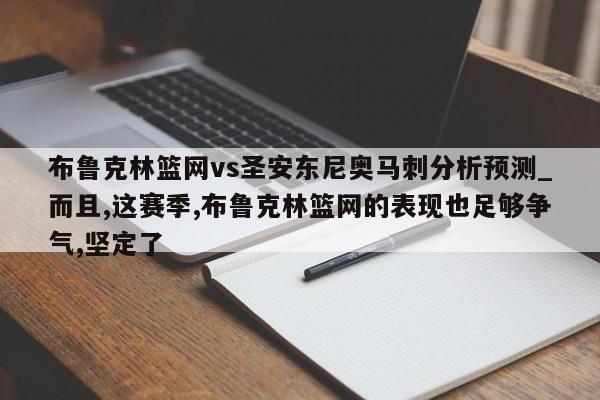 布鲁克林篮网vs圣安东尼奥马刺分析预测_而且,这赛季,布鲁克林篮网的表现也足够争气,坚定了