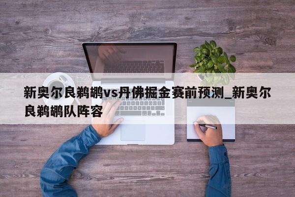新奥尔良鹈鹕vs丹佛掘金赛前预测_新奥尔良鹈鹕队阵容