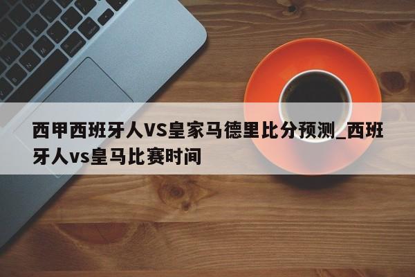 西甲西班牙人VS皇家马德里比分预测_西班牙人vs皇马比赛时间