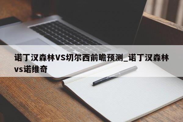 诺丁汉森林VS切尔西前瞻预测_诺丁汉森林vs诺维奇