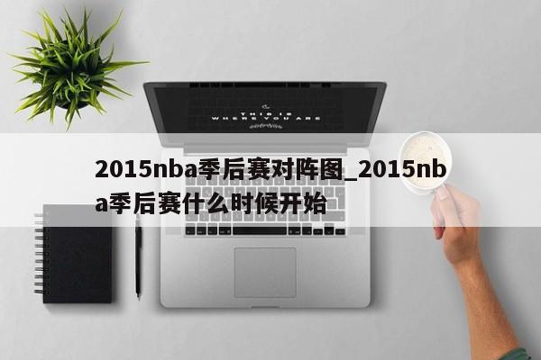 2015nba季后赛对阵图_2015nba季后赛什么时候开始
