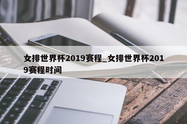 女排世界杯2019赛程_女排世界杯2019赛程时间