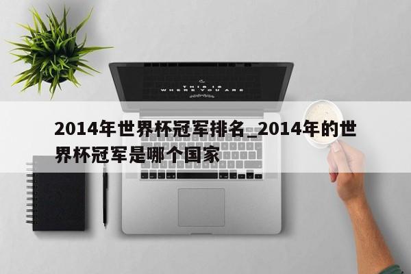 2014年世界杯冠军排名_2014年的世界杯冠军是哪个国家