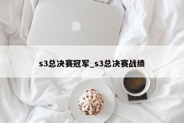 s3总决赛冠军_s3总决赛战绩
