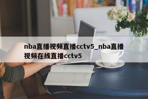 nba直播视频直播cctv5_nba直播视频在线直播cctv5