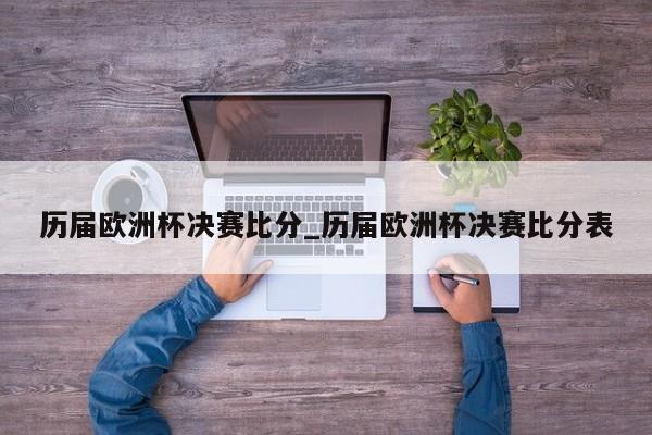 历届欧洲杯决赛比分_历届欧洲杯决赛比分表
