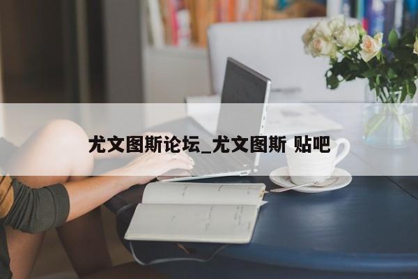 尤文图斯论坛_尤文图斯 贴吧