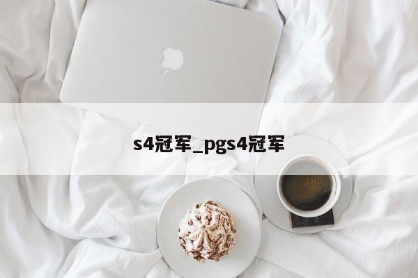 s4冠军_pgs4冠军