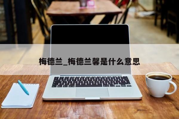 梅德兰_梅德兰馨是什么意思