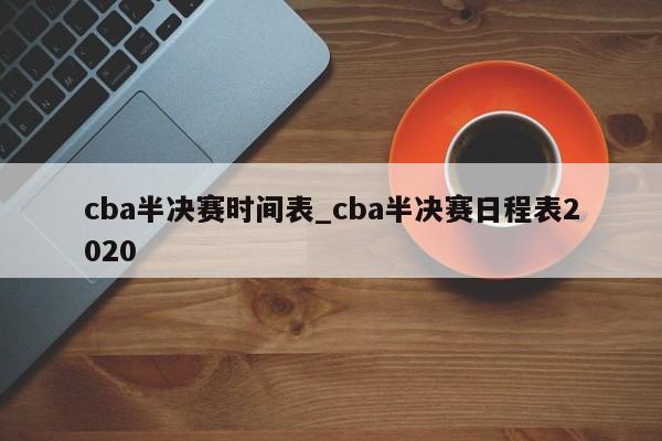 cba半决赛时间表_cba半决赛日程表2020