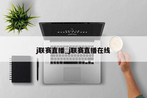 j联赛直播_j联赛直播在线