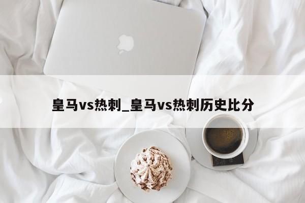 皇马vs热刺_皇马vs热刺历史比分