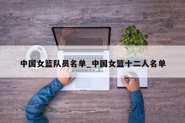 中国女篮队员名单_中国女篮十二人名单