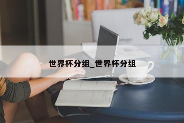 世界杯分组_世界杯分组