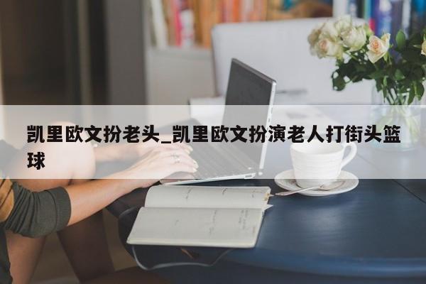 凯里欧文扮老头_凯里欧文扮演老人打街头篮球