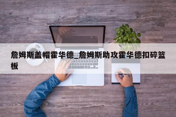 詹姆斯盖帽霍华德_詹姆斯助攻霍华德扣碎篮板